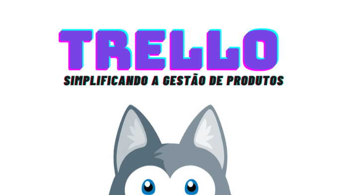 Trello: Simplificando a Gestão de Produtos